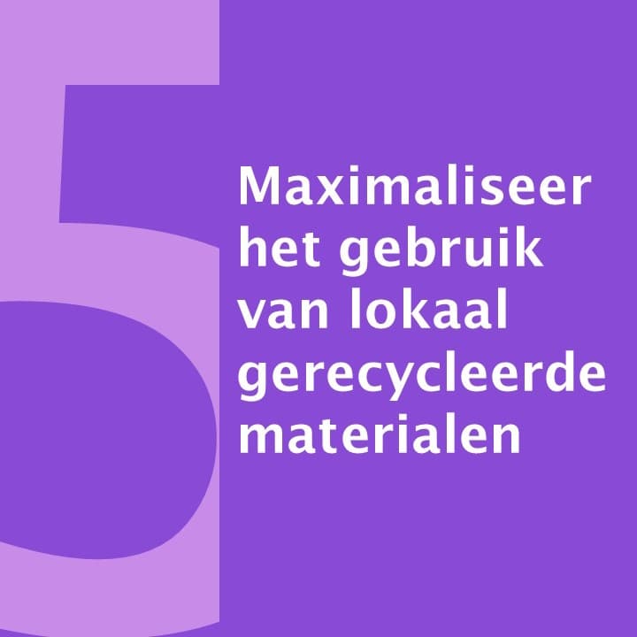 Maximaliseer het gebruik van lokaal gerecycleerde materialen 